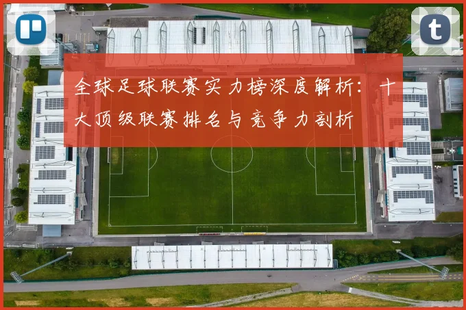 全球足球联赛实力榜深度解析:十大顶级联赛排名与竞争力剖析