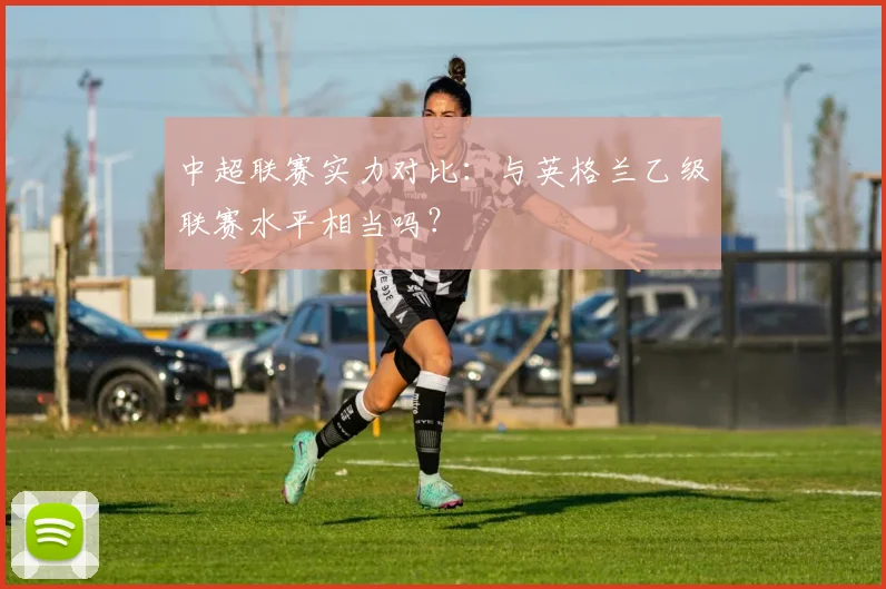 中超联赛实力对比:与英格兰乙级联赛水平相当吗?